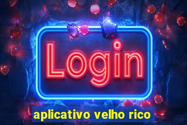 aplicativo velho rico